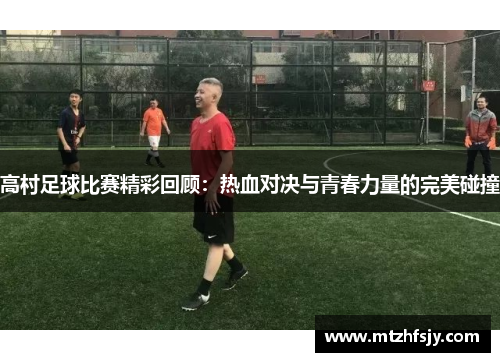 高村足球比赛精彩回顾：热血对决与青春力量的完美碰撞