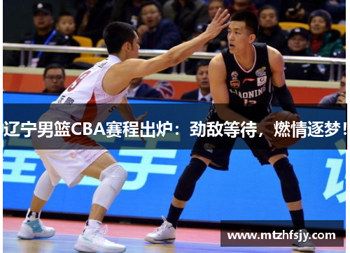 辽宁男篮CBA赛程出炉：劲敌等待，燃情逐梦！