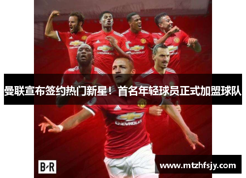 曼联宣布签约热门新星！首名年轻球员正式加盟球队